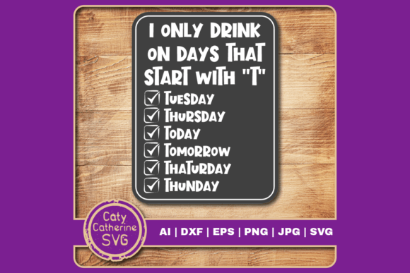 I Only Drink on Days That Start with T Graphic for Crafts and Design