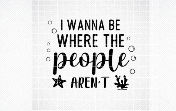I Wanna Be Where the People Aren’t SVG for Crafts and Graphics
