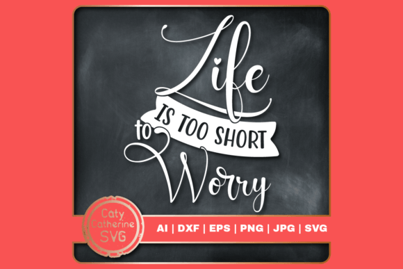 Life is Too Short to Worry Quote: A Graphic Design Asset for Crafts and Marketing