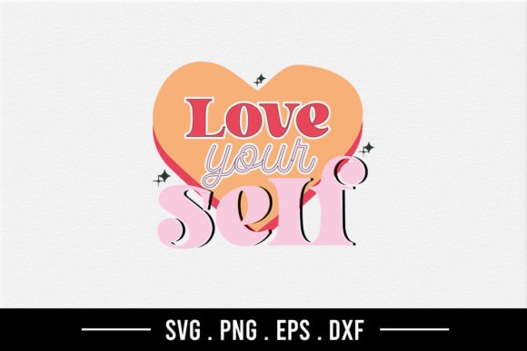 Love Your Self - Self Love Quote SVG for Graphics and Crafts