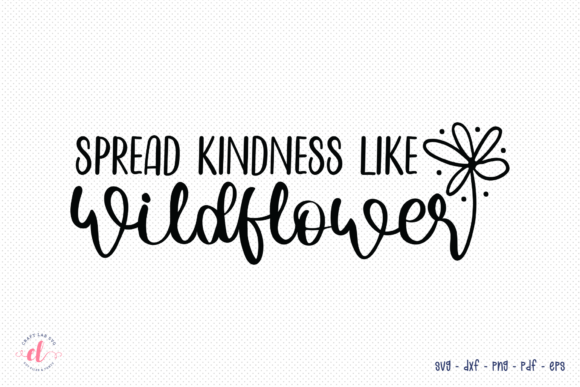 Spread Kindness Like Wildflowers SVG for Crafts and Graphics